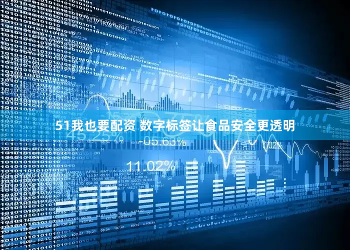 51我也要配资 数字标签让食品安全更透明