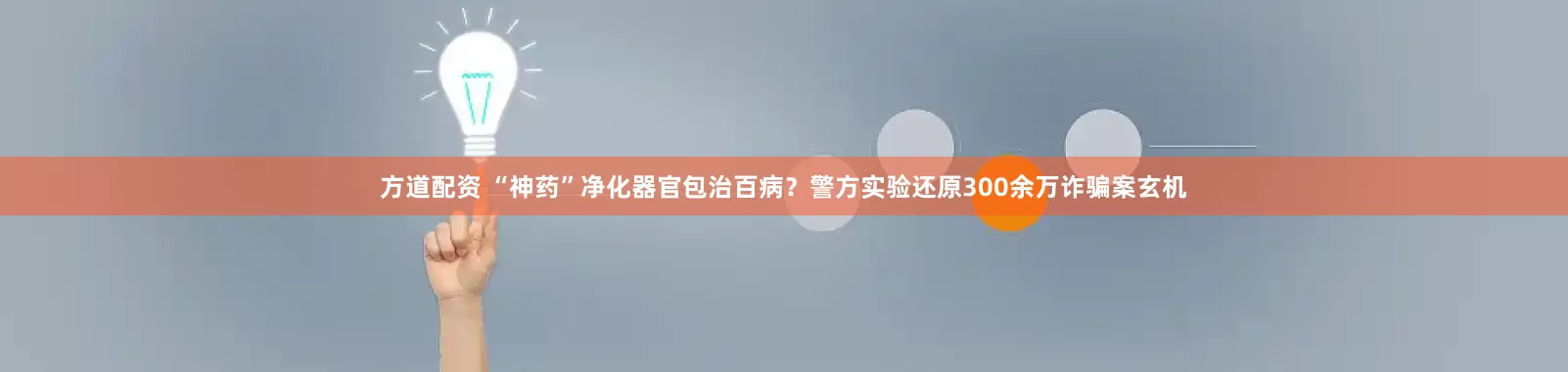 方道配资 “神药”净化器官包治百病？警方实验还原300余万诈骗案玄机